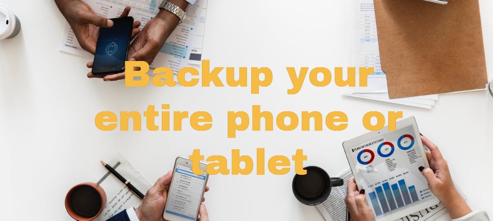 Backup your entire phone or tablet to your PC